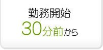 勤務開始30分前から