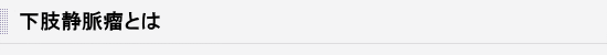 タイトル下肢静脈瘤とは